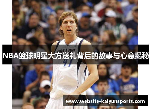 NBA篮球明星大方送礼背后的故事与心意揭秘