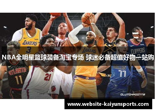 NBA全明星篮球装备淘宝专场 球迷必备超值好物一站购